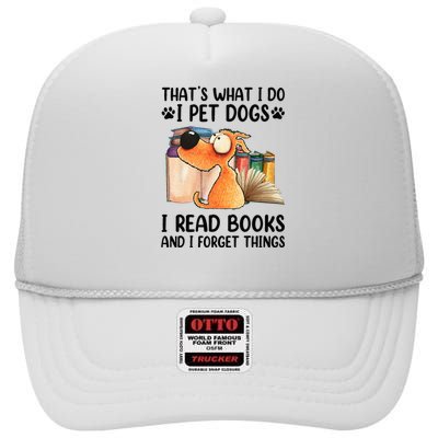 Thats What I Do I Pet Dogs I Read Books And I Forget Things High Crown Mesh Back Trucker Hat