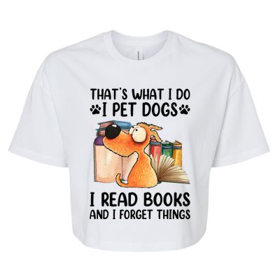 Thats What I Do I Pet Dogs I Read Books And I Forget Things Bella+Canvas Jersey Crop Tee