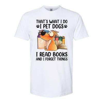 Thats What I Do I Pet Dogs I Read Books And I Forget Things Softstyle CVC T-Shirt