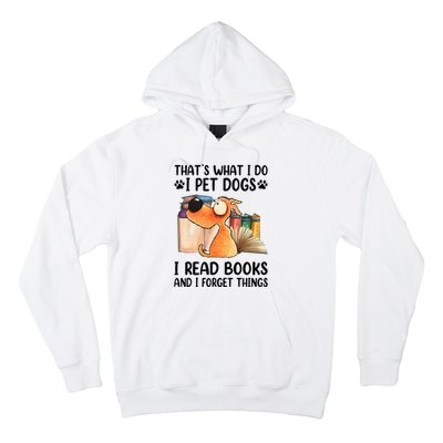 Thats What I Do I Pet Dogs I Read Books And I Forget Things Hoodie