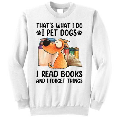 Thats What I Do I Pet Dogs I Read Books And I Forget Things Sweatshirt