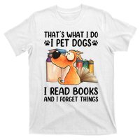 Thats What I Do I Pet Dogs I Read Books And I Forget Things T-Shirt