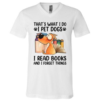 Thats What I Do I Pet Dogs I Read Books And I Forget Things V-Neck T-Shirt