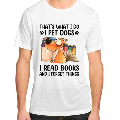 Thats What I Do I Pet Dogs I Read Books And I Forget Things Adult ChromaSoft Performance T-Shirt