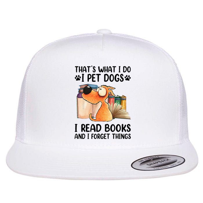 Thats What I Do I Pet Dogs I Read Books And I Forget Things Flat Bill Trucker Hat