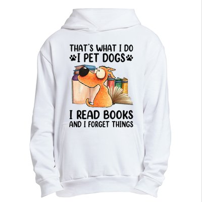 Thats What I Do I Pet Dogs I Read Books And I Forget Things Urban Pullover Hoodie