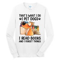 Thats What I Do I Pet Dogs I Read Books And I Forget Things Tall Long Sleeve T-Shirt