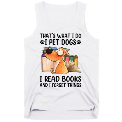 Thats What I Do I Pet Dogs I Read Books And I Forget Things Tank Top