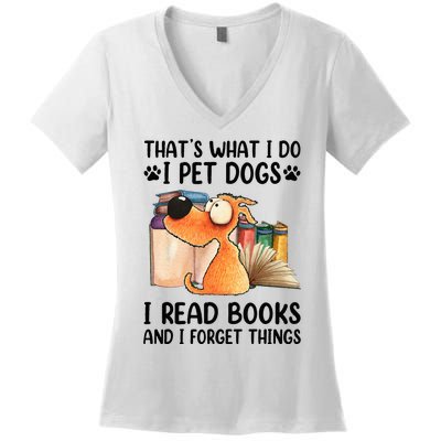 Thats What I Do I Pet Dogs I Read Books And I Forget Things Women's V-Neck T-Shirt