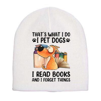 Thats What I Do I Pet Dogs I Read Books And I Forget Things Short Acrylic Beanie