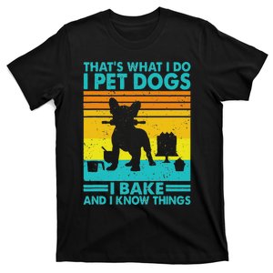 ThatS What I Do I Pet Dogs I Bake & I Know Things Baking T-Shirt