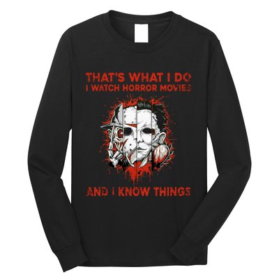 That's What I Do I Watch Horror Movies And I Know Things Halloween Killer Long Sleeve Shirt