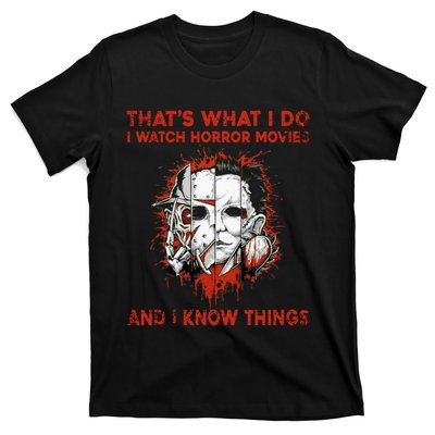 That's What I Do I Watch Horror Movies And I Know Things Halloween Killer T-Shirt