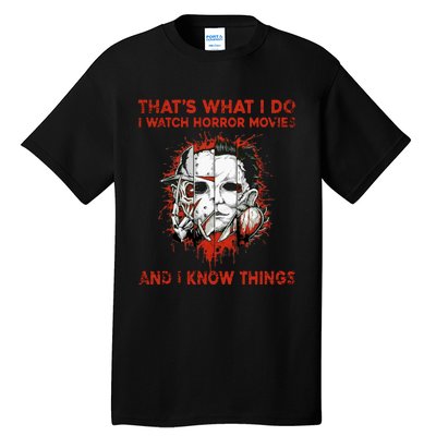 That's What I Do I Watch Horror Movies And I Know Things Halloween Killer Tall T-Shirt