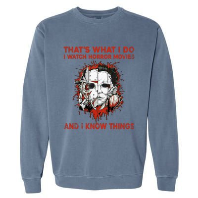 That's What I Do I Watch Horror Movies And I Know Things Halloween Killer Garment-Dyed Sweatshirt