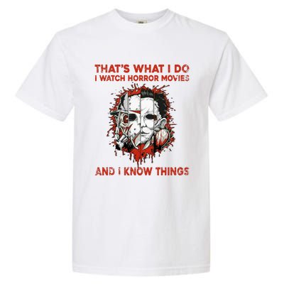 That's What I Do I Watch Horror Movies And I Know Things Halloween Killer Garment-Dyed Heavyweight T-Shirt