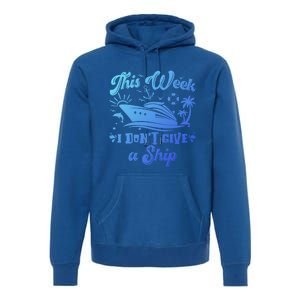 This Week I Don’T Give A Ship Funny Summer Cruise Vacation Great Gift Premium Hoodie