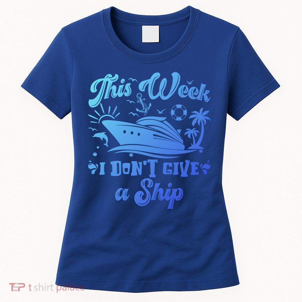 This Week I Don’T Give A Ship Funny Summer Cruise Vacation Great Gift Womens T-Shirt