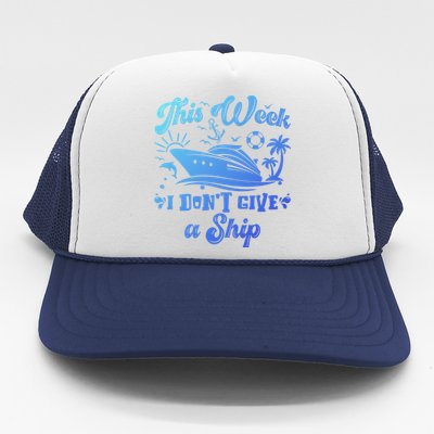 This Week I Don’T Give A Ship Funny Summer Cruise Vacation Great Gift Trucker Hat