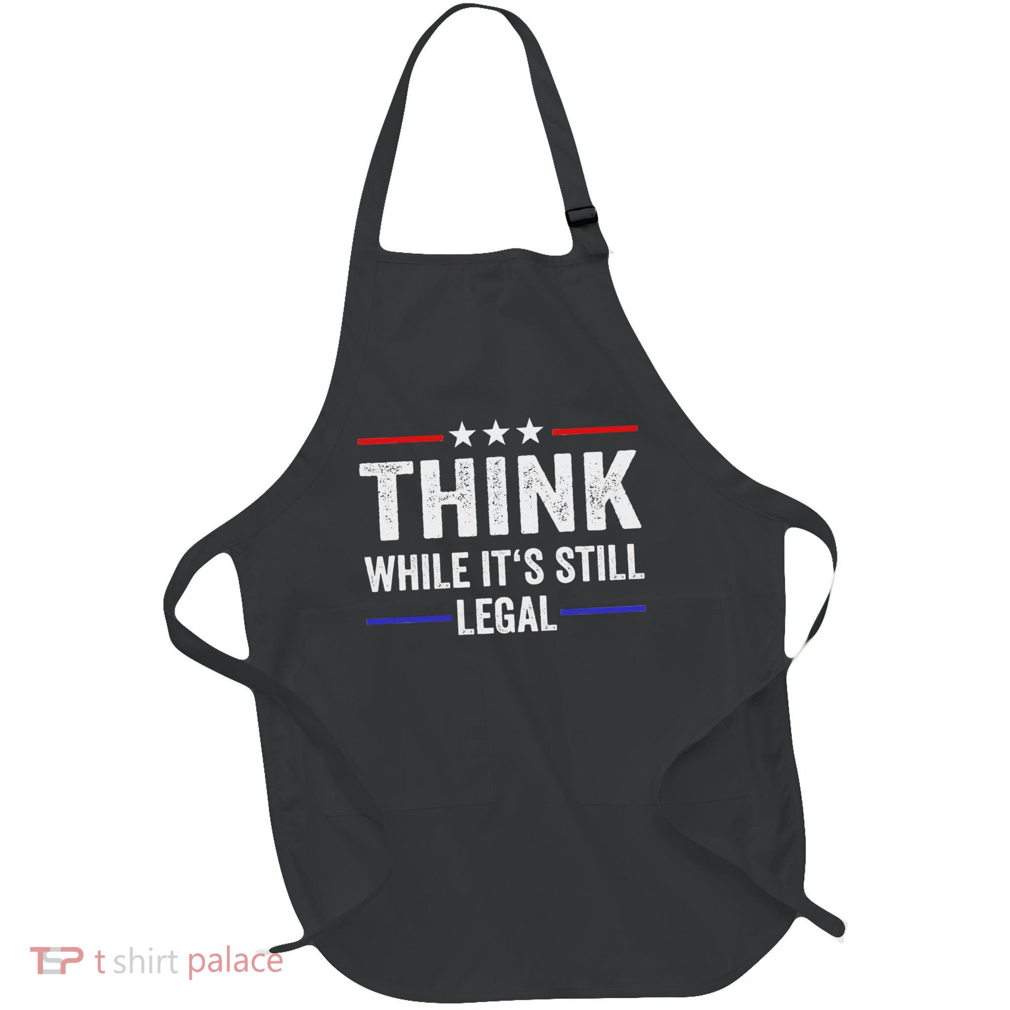 Think While Its Still Legal Think While It's Still Legal Full-Length Apron With Pockets