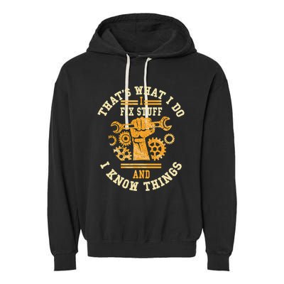 That's What I Do I Fix Stuff And I Know Things Funny Saying Garment-Dyed Fleece Hoodie