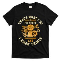 That's What I Do I Fix Stuff And I Know Things Funny Saying T-Shirt