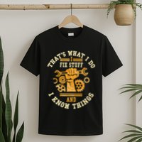 That's What I Do I Fix Stuff And I Know Things Funny Saying T-Shirt