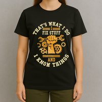 That's What I Do I Fix Stuff And I Know Things Funny Saying T-Shirt