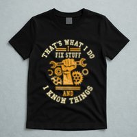 That's What I Do I Fix Stuff And I Know Things Funny Saying T-Shirt