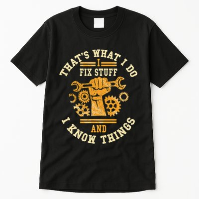 That's What I Do I Fix Stuff And I Know Things Funny Saying Tall T-Shirt