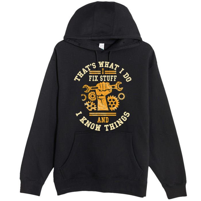 That's What I Do I Fix Stuff And I Know Things Funny Saying Premium Pullover Hoodie