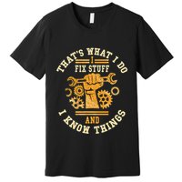 That's What I Do I Fix Stuff And I Know Things Funny Saying Premium T-Shirt