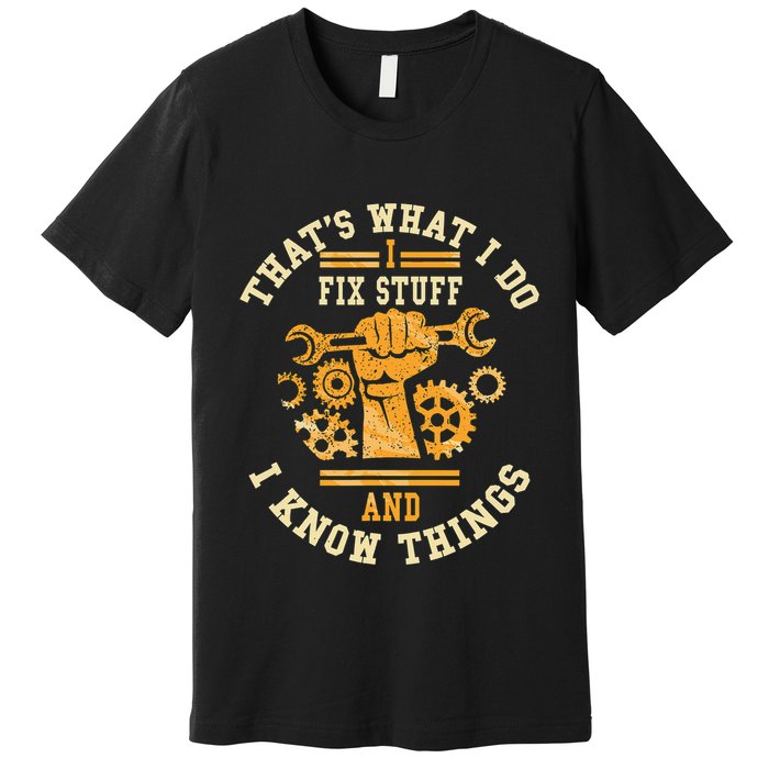 That's What I Do I Fix Stuff And I Know Things Funny Saying Premium T-Shirt