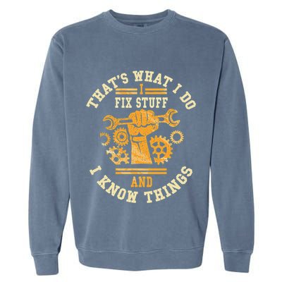 That's What I Do I Fix Stuff And I Know Things Funny Saying Garment-Dyed Sweatshirt