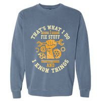 That's What I Do I Fix Stuff And I Know Things Funny Saying Garment-Dyed Sweatshirt