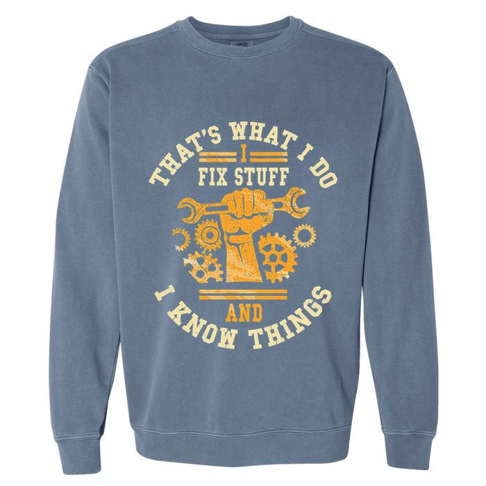 That's What I Do I Fix Stuff And I Know Things Funny Saying Garment-Dyed Sweatshirt