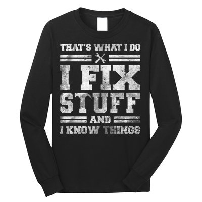 That's What I Do I Fix Stuff And I Know Things Funny Saying Long Sleeve Shirt