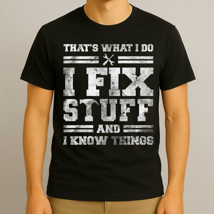 That's What I Do I Fix Stuff And I Know Things Funny Saying T-Shirt