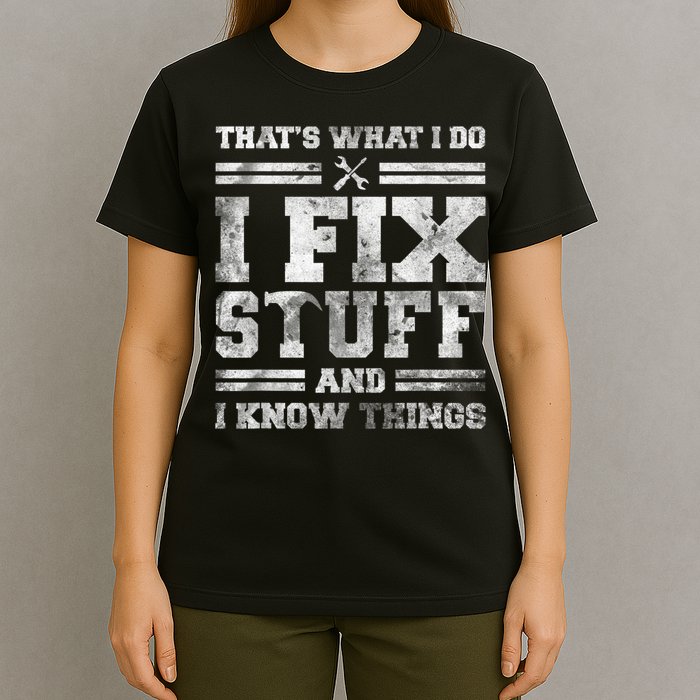 That's What I Do I Fix Stuff And I Know Things Funny Saying T-Shirt