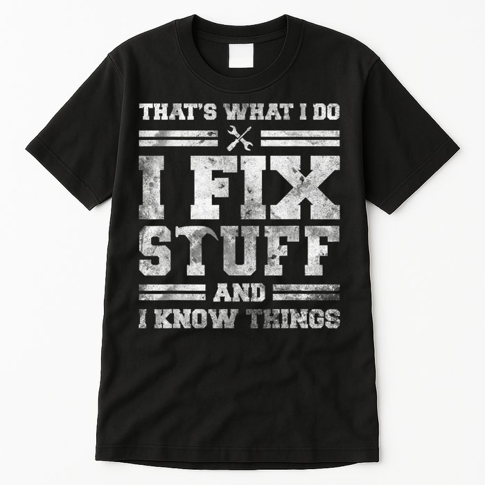 That's What I Do I Fix Stuff And I Know Things Funny Saying Tall T-Shirt