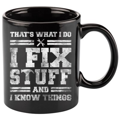 That's What I Do I Fix Stuff And I Know Things Funny Saying 11oz C Handle Ceramic Mug
