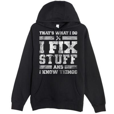 That's What I Do I Fix Stuff And I Know Things Funny Saying Premium Pullover Hoodie