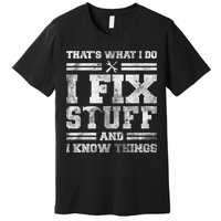 That's What I Do I Fix Stuff And I Know Things Funny Saying Premium T-Shirt