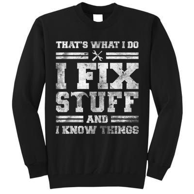 That's What I Do I Fix Stuff And I Know Things Funny Saying Tall Sweatshirt