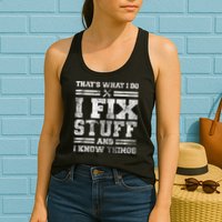 That's What I Do I Fix Stuff And I Know Things Funny Saying Womens Tank Top