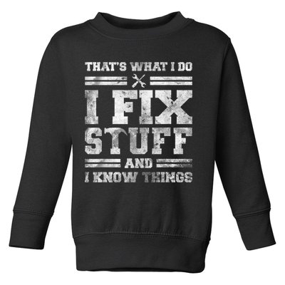 That's What I Do I Fix Stuff And I Know Things Funny Saying Toddler Sweatshirt