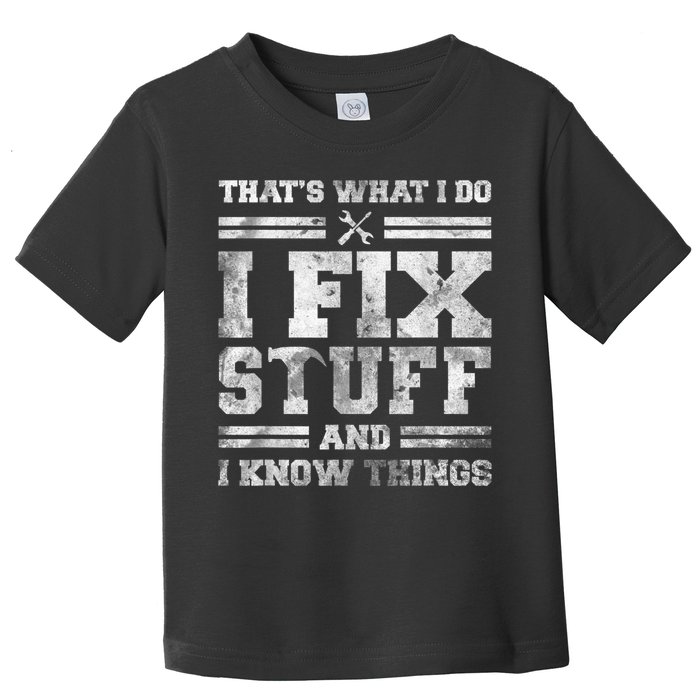 That's What I Do I Fix Stuff And I Know Things Funny Saying Toddler T-Shirt