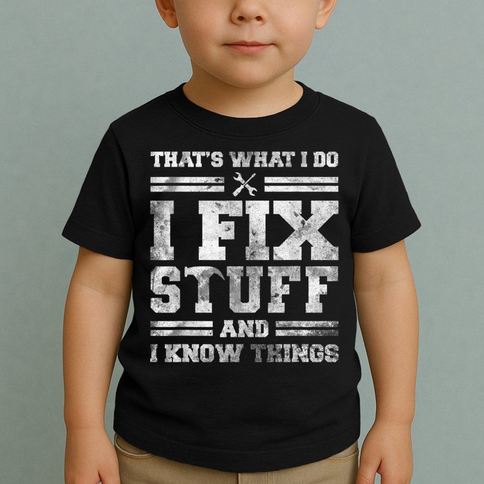 That's What I Do I Fix Stuff And I Know Things Funny Saying Toddler T-Shirt