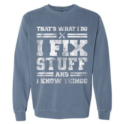 That's What I Do I Fix Stuff And I Know Things Funny Saying Garment-Dyed Sweatshirt