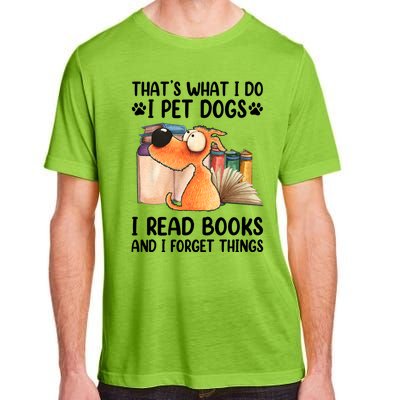 Thats What I Do I Pet Dogs I Read Books And I Forget Things Adult ChromaSoft Performance T-Shirt